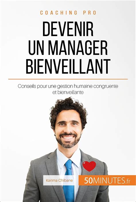 Devenir un manager bienveillant: Conseils pour une gestion humaine congruente et bienveillante (Coaching pro t. 69)